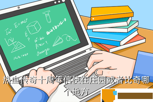 热血传奇十周年信使在庄园或者比奇哪个地方