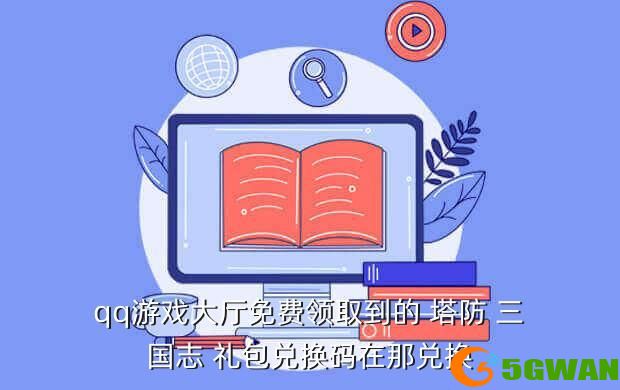 qq游戏大厅免费领取到的 塔防 三国志 礼包兑换码在那兑换