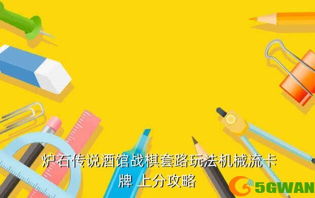  炉石传说酒馆战棋套路玩法机械流卡牌 上分<a href=http://www.5gwan.net/gonglue/ target=_blank class=infotextkey>攻略</a>