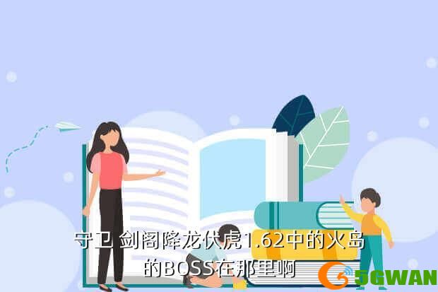 守卫 剑阁降龙伏虎1.62中的火岛的BOSS在那里啊