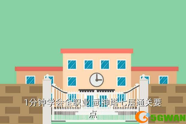 1分钟学会全职业 武神塔七层通关要点