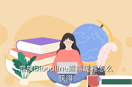 血族bloodline露露缇雅怎么获得