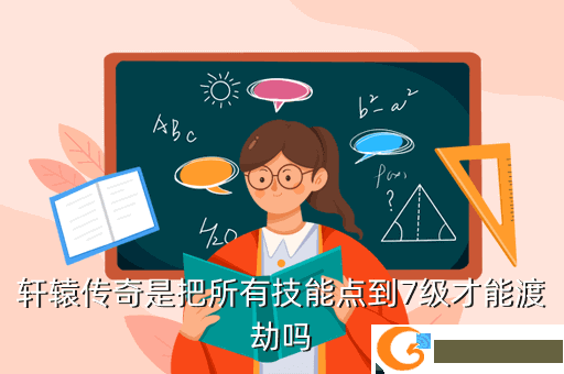 轩辕传奇是把所有技能点到7级才能渡劫吗