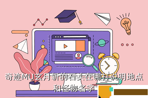 奇迹MU玄月斩的石头在哪打说明地点和怪物名字
