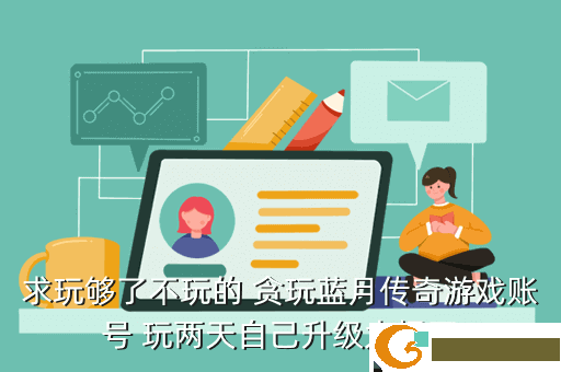 求玩够了不玩的 贪玩蓝月传奇游戏账号 玩两天自己升级太慢了