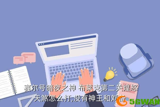  赛尔号暗夜之神 布莱克第二关煌怒天煞怎么打,没有神王和刘备