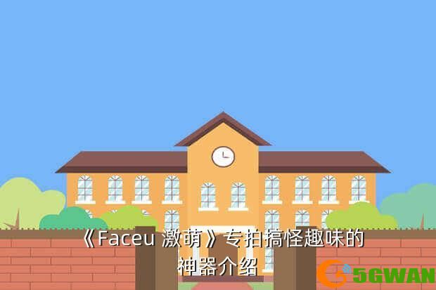 《Faceu 激萌》专拍搞怪趣味的神器介绍