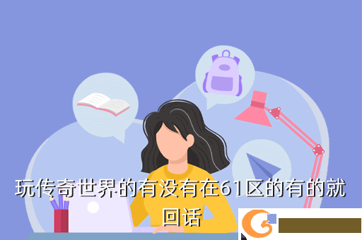 玩传奇世界的有没有在61区的有的就回话