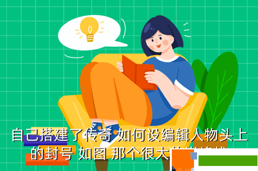 自己搭建了传奇 如何设编辑人物头上的封号 如图 那个很大的巅峰战