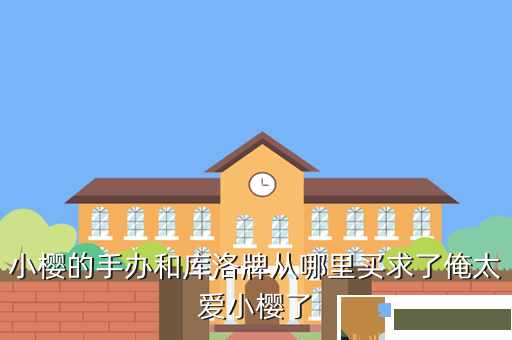 小樱的手办和库洛牌从哪里买求了俺太爱小樱了