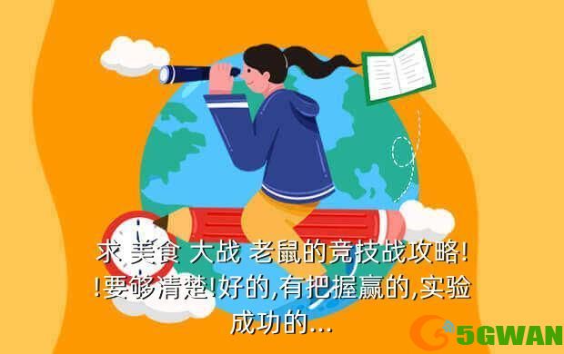 求 美食 大战 老鼠的竞技战攻略!!要够清楚!好的,有把握赢的,实验成功的...
