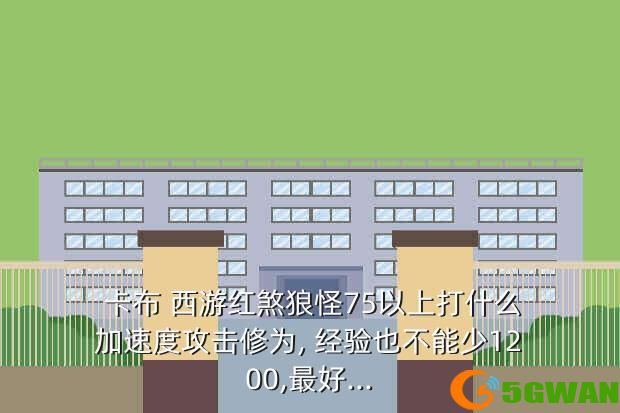  卡布 西游红煞狼怪75以上打什么加速度攻击修为, 经验也不能少1200,最好...