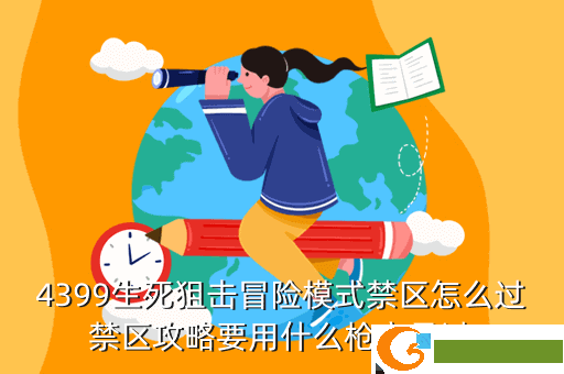 4399生死狙击冒险模式禁区怎么过禁区攻略要用什么枪容易过