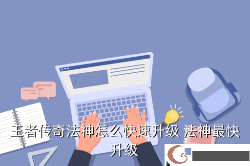 王者传奇法神怎么快速升级 法神最快升级