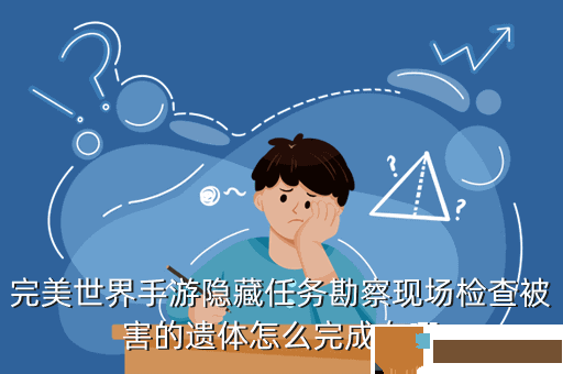 完美世界手游隐藏任务勘察现场检查被害的遗体怎么完成在哪