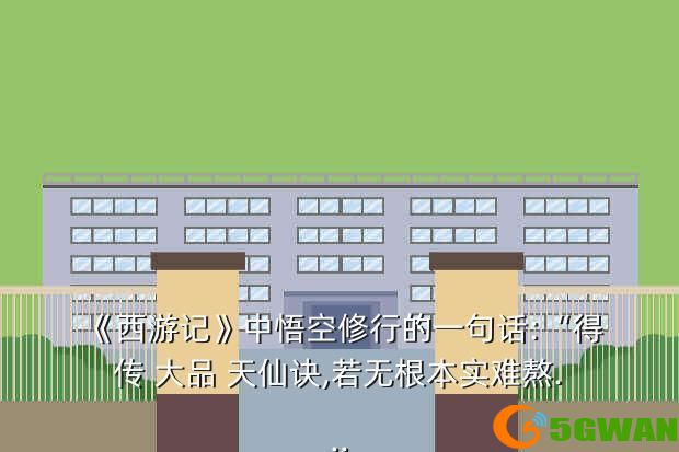 《西游记》中悟空修行的一句话:“得传 大品 天仙诀,若无根本实难熬...
