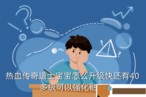 热血传奇道士宝宝怎么升级快还有40多级可以强化骷髅