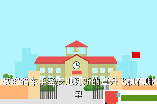 侠盗猎车手圣安地列斯的直升飞机在哪里
