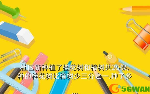 社区新种植了桂花树和樟树共25棵,种的桂花树比樟树少三分之一.种了多...